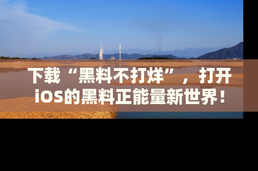 下载“黑料不打烊”,打开iOS的黑料正能量新世界!